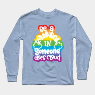 Be A Rainbow In Someone Else's Cloud Long Sleeve T-Shirt